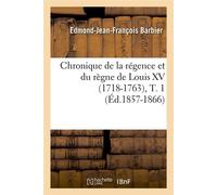 Chronique de la régence et du règne de Louis XV (1718-1763) – Tome 1 – Éd. 1857-1866