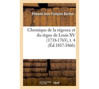 Chronique de la régence et du règne de Louis XV (1718-1763),t. 4 (Éd.1857-1866) - Edmond-Jean-François Barbier - Hachette Bnf - broché - Livre
