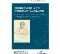 Chronique de la vie quotidienne à Palawan L’univers intime d’une communauté autochtone des Philippines (et de son ethnologue) - Charles Macdonald - L'harmattan - broché - Essai