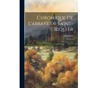 Chronique De L'abbaye De Saint-Riquier: Ve Siècle-1104