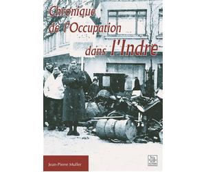 Chronique de l'Occupation dans l'Indre - Jean-Pierre Muller - Nouvelles Editions Sutton - broché - Livre