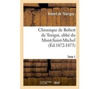 Chronique de Robert de Torigni, abbé du Mont-Saint-Michel Tome 1 (Éd.1872-1873) Abd al-Rahmân ibn Muhammad Ibn Haldun (Auteur)
