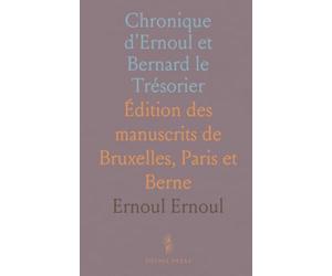 Chronique d'Ernoul et Bernard le Trésorier: Édition des manuscrits de Bruxelles, Paris et Berne