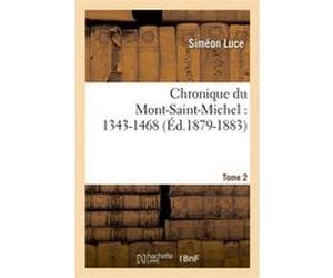 Chronique du Mont-Saint-Michel : 1343-1468 : Tome 2 (Éd.1879-1883) Collectif (Auteur)