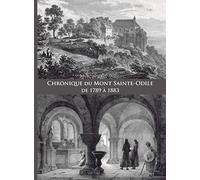 Chronique du Mont Sainte-Odile de 1789 à 1883 : Chronique manuscrite inédite du Vicaire Général Nicolas Schir, 1794-1864 continuée par le Vicaire Général Ignace Rapp, 1807-1886