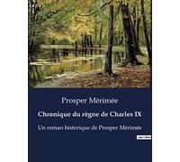 Chronique du regne de charles ix: UN ROMAN HISTORIQUE DE PROSPER