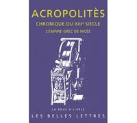 Chronique du XIIIe siècle L'empire grec de Nicée - Georges Acropolites - Belles Lettres - broché - Etude