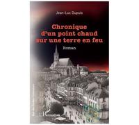 Jean-Luc Dupuis – Chronique d'un point chaud sur une terre en feu – Roman – Broché