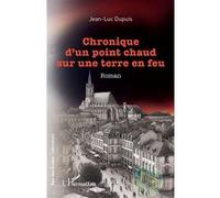 Jean-Luc Dupuis – Chronique d'un point chaud sur une terre en feu – Roman – Broché