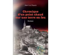 Jean-Luc Dupuis – Chronique d'un point chaud sur une terre en feu – Roman – Broché