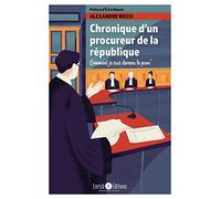 Chronique d'un procureur de la République: Comment je suis devenu le proc'