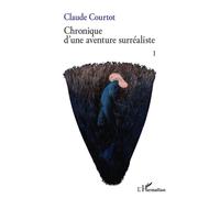 Chronique d'une aventure surréaliste I - Claude Courtot - L'harmattan - broché - Essai