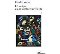 Chronique d'une aventure surréaliste II - Claude Courtot - L'harmattan - broché - Essai