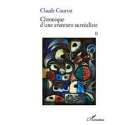 Chronique d'une aventure surréaliste II - Claude Courtot - L'harmattan - broché - Essai
