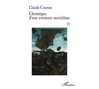 Chronique d'une aventure surréaliste III - Claude Courtot - L'harmattan - broché - Essai