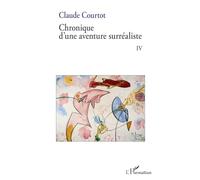 Claude Courtot – Chronique d'une aventure surréaliste IV – Essai – Broché