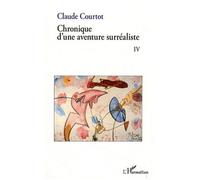 Claude Courtot – Chronique d'une aventure surréaliste IV – Essai – Broché