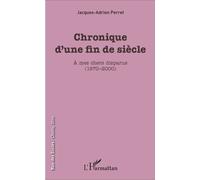 Chronique d'une fin de siècle À mes chers disparus (1970-2000) - Jacques-Adrien Perret - L'harmattan - broché - Récit
