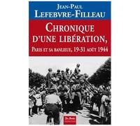 Chronique D'une Libération - Paris Et Sa Banlieue 19-31 Août 1944