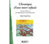 Chronique d'une mort refusée l'avenir m'intéresse, j'ai décidé d'y passer mes prochains jours Jean-Louis Gay (Auteur)