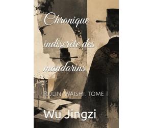 Chronique indiscrète des mandarins: Rulin Waishi, tome I