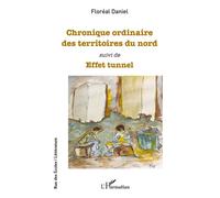 Chronique ordinaire des territoires du nord suivi de Effet tunnel - Floréal Daniel - L'harmattan - broché - Roman