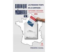 Chronique présidentielle Tome I: Les premiers temps de la campagne : septembre à décembre 2021 - Frédéric Duval - Le Lys Bleu - broché - Essai
