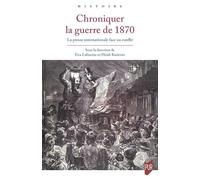 Chroniquer la guerre de 1870: La presse internationale face au conflit
