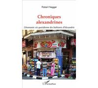 Chroniques alexandrines L'étonnante vie quotidienne des habitants d'Alexandrie - Robert Naggar - L'harmattan - broché - Récit