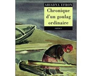 Chroniques d un goulag ordinaire Ariadna Sergeevna Èfron (Auteur)