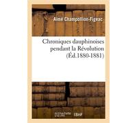 Chroniques dauphinoises pendant la Révolution (Éd.1880-1881) ed.1880-1881 - Aimé Champollion-Figeac - Hachette Bnf - broché - Livre