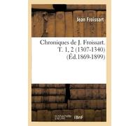 Chroniques de J. Froissart. T. 1, 2 (1307-1340) (Éd.1869-1899) 1307-1340) (ed.1869-189 - Jean Froissart - Hachette Bnf - broché - Livre