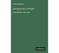 Chroniques de J. Froissart: Tome Sixième: 1360-1366
