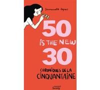 Chroniques de la cinquantaine – 50 is the new 30 (les hormones en moins)