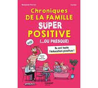 Chroniques de la famille SUPER positive ( ou presque): Pour tout savoir sur léducation positive