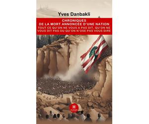Chroniques de la mort annoncée d'une nation Tout ce qu'on ne vous a pas dit, qu'on ne vous dit pas ou qu'on n'ose pas vous dire - Yves Danbakli - Le Lys Bleu - broché - Essai