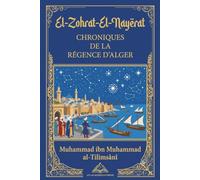 CHRONIQUES DE LA RÉGENCE D’ALGER: TRADUITES D’UN MANUSCRlT ARABE INTITULÉ EL-ZOHRAT-EL-NAYERAT