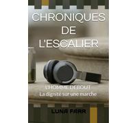 CHRONIQUES DE L'ESCALIER: L'HOMME DEBOUT : La Dignité sur une Marche