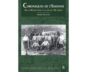 Chroniques de l'Essonne - Tome I De la Révolution à la fin du 20ème siècle - Frédéric Delacourt - Nouvelles Editions Sutton - broché - Essai