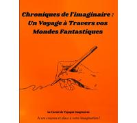 Chroniques de l'Imaginaire : Un Voyage à Travers vos Mondes Fantastiques.: Idée de cadeau : Créez, Dessinez, Explorez et Écrivez vos Propres Récits ... dans ce Livre Interactif de Voyage Imaginaire