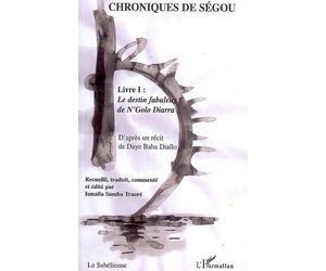 Chroniques de Ségou Volume 1 : Le destin fabuleux de N'Golo Diarra - Ismaîla-Samba Traore - L'harmattan - broché - Roman