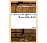 Chroniques d'Enguerrand de Monstrelet. Tome IX: nouvelle édition entièrement refondue Sur les manuscrits, avec notes et éclaircissements - Enguerrand de Monstrelet - Hachette Bnf - broché - Livre