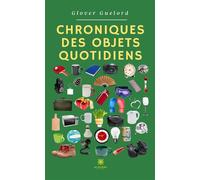 Chroniques des objets quotidiens - Glover Guelord - Le Lys Bleu - broché - Nouvelles
