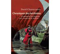 Chroniques des territoires Comment les régions ont construit la nation - David Chanteranne - Passés Composés - broché - Essai
