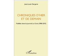 Chroniques d'hier et de demain Publiées dans le journal " La Croix " (1988-2011) - Jean-Louis Clergerie - L'harmattan - broché - Etude
