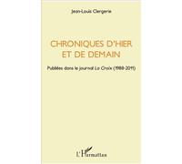 Chroniques D'hier Et De Demain - Publiées Dans Le Journal La Croix (1988-2011)