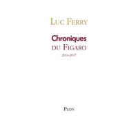Chroniques du Figaro 2014-2017 - Luc Ferry - Plon - broché - Etude