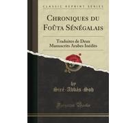 Chroniques du Foûta Sénégalais (Classic Reprint): Traduites de Deux Manuscrits Arabes Inédits