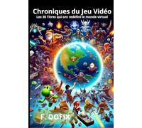 Chroniques du Jeu Vidéo: Les 30 Titres qui ont redéfini le monde virtuel