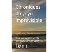 Chroniques du yoyo imprévisible: Vivre au quotidien avec la démence à corps de Lewy